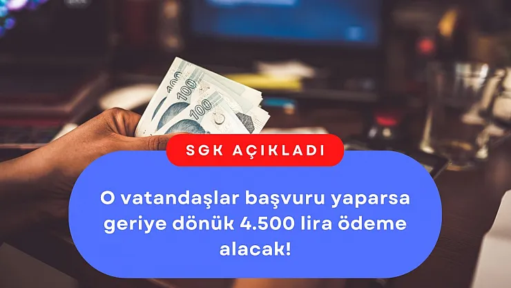 SGK tarafından açıklama geldi! O vatandaşlar başvuru yaparsa geriye dönük 4.500 lira ödeme alacak