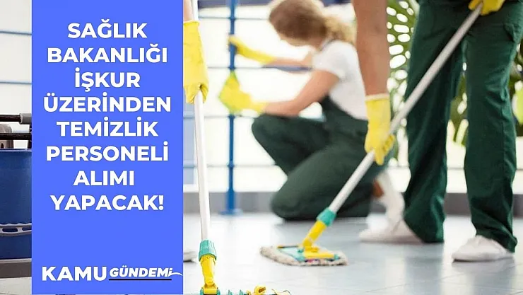 Sağlık Bakanlığı kamu personel alım ilanını yayımladı! İŞKUR 1.468 temizlik görevlisi alımı yapacak!