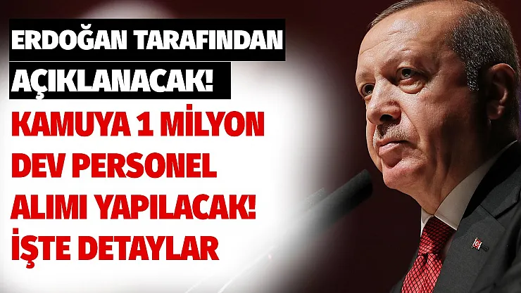 Cumhurbaşkanı Erdoğan tarafından açıklanacak! Yeni yılda 1 milyonluk dev personel alım ilanı geliyor