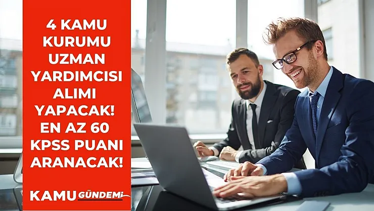 4 Kamu kurumu Uzman Yardımcısı personel alım ilanını yayımladı! En az 60 KPSS puan şartı aranıyor