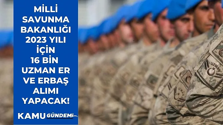 Milli Savunma Bakanlığı 16 bin sözleşmeli er ve erbaş alımı yapacak!
