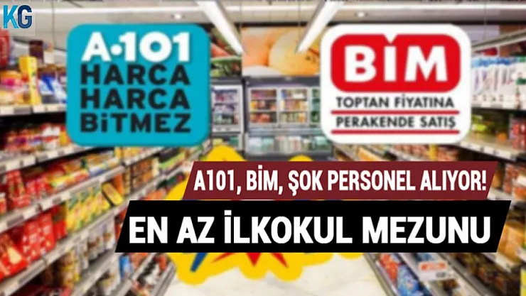 A101, BİM, ŞOK Marketlere En Az İlkokul Mezunu Çok Sayıda Personel Alınacak! İşte Detaylar