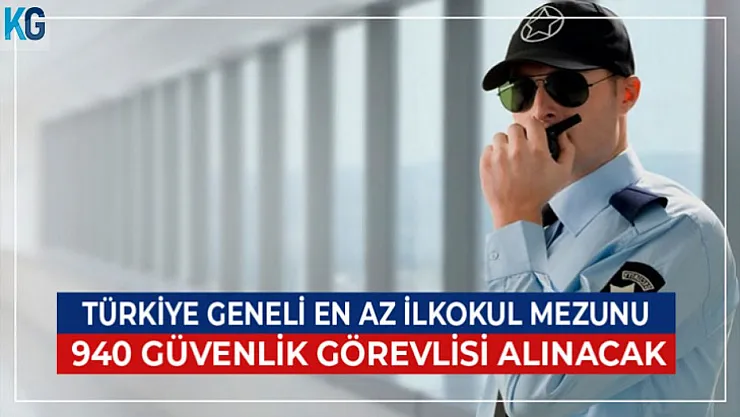 Türkiye Genelinde 940 Güvenlik Görevlisi Alınacak! Başvuru Şartları Açıklandı