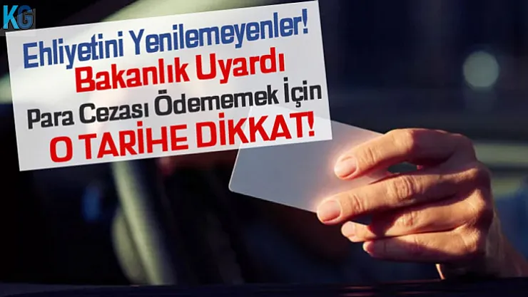Ehliyetini Yenilemeyenler! İçişleri Bakanlığı Uyardı Para Cezası Ödememek İçin O Tarihe Dikkat