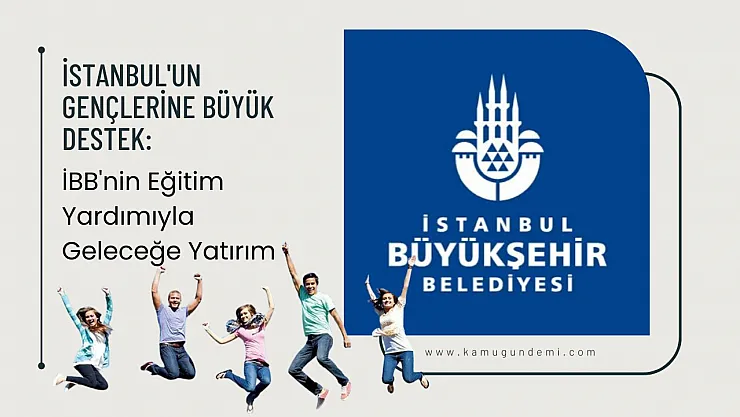İstanbul'un Gençlerine Büyük Destek: İBB'nin Eğitim Yardımıyla Geleceğe Yatırım
