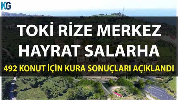 TOKİ Rize Merkez Hayrat Salarha 492 Konut İçin Kura Sonuçları Açıklandı! İşte 2+1 ve 3+1 İsim Listesi
