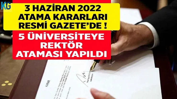 3 Haziran 2022 Atama Kararları Resmi Gazete'de Yayımlandı! 5 Üniversiteye Yeni Rektörler Atandı