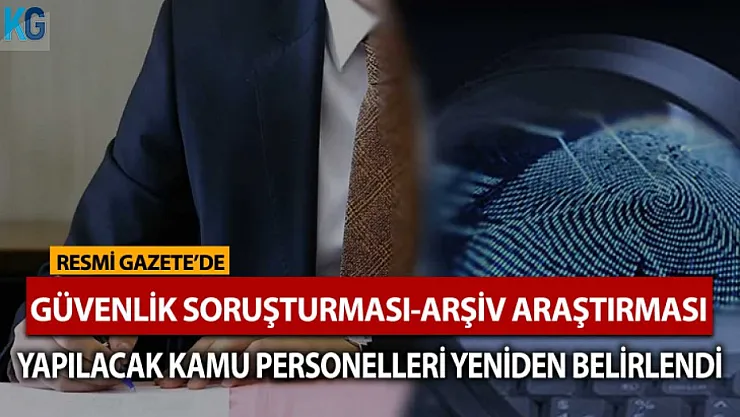 Yönetmelik Yayımlandı: Güvenlik Soruşturması ve Arşiv Araştırması Yapılacak Kamu Personelleri Yeniden Belirlendi!