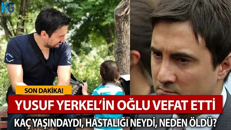 Yusuf Yerkel Oğlunu Kaybetti! Yusuf Yerkel'in Oğlu Kimdir, Neden Öldü, Kaç Yaşındaydı?