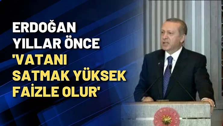 Erdoğan'ın Vatanı Satmakla İlgili Sözlerinin Bugünkü Ekonomiyle Karşılaştırması