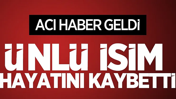 Acı haber duyuruldu! Ünlü oyuncu hayatını kaybetti