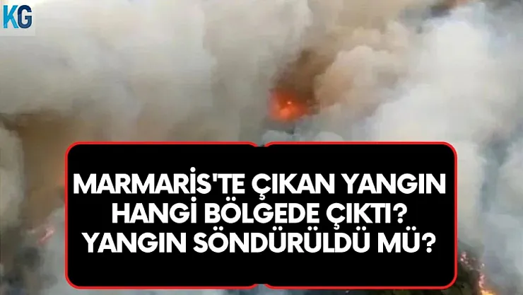 21 Haziran Salı Marmaris yangın nerede çıktı, söndürüldü mü?