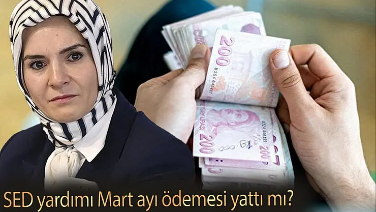 SED yardımı Mart ayı ödemesi yattı mı? 2025