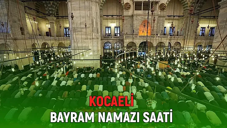Gebze, İzmit, Darıca, Körfez bayram namazı saati: Kocaeli bayram namazı saat kaçta?