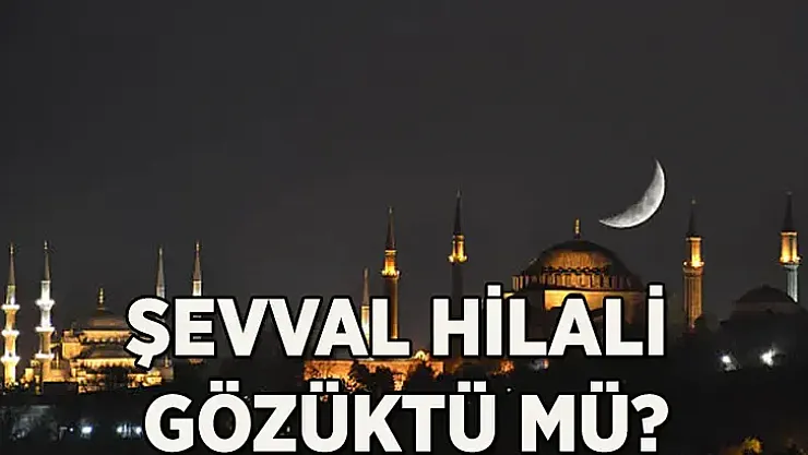 Şevval Hilali Gözüküyor mu? Ramazan Bayramı 2025
