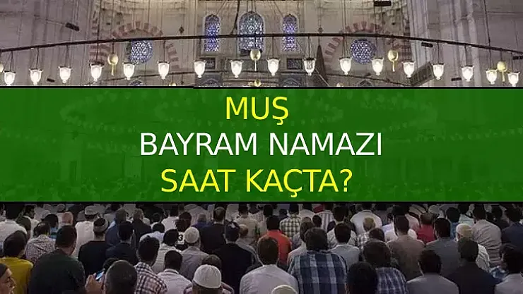 Muş'ta Bayram Namazı Kaçta Kılınacak? İl İl Ramazan Bayramı Bayram Namazı Saati