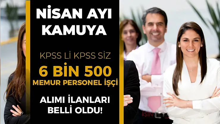 Nisan Ayında Kamuda İş Fırtınası: 6 Bin 500 Memur ve İşçi Alımı İçin Dev Liste Hazır!