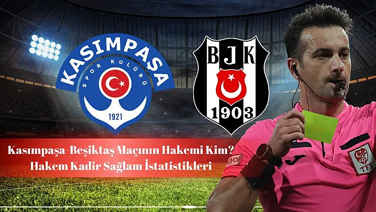 Kadir Sağlam istatistikleri: Kasımpaşa-Beşiktaş maçının hakemi kim?