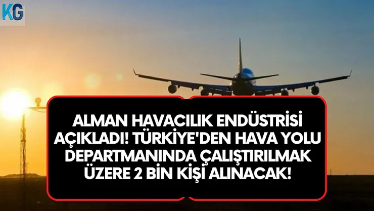 Almanya 6 bin euro maaş ile havacılık sektöründe istihdam edilmek üzere 2 bin Türk işçi arıyor!