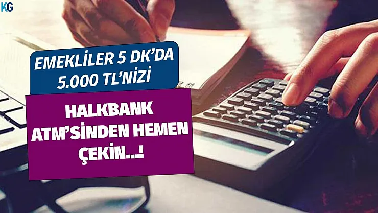 Emekliler 5 dakikada 5 bin liranızı Halkbank ATM'sinden hemen çekin! Mini kredi veriyor