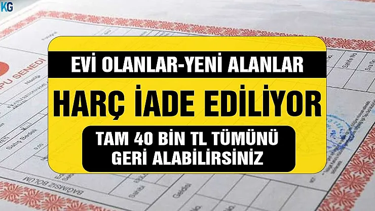 Kendi evi olanlar yeni alanlar! Tapu harç parası iade alınabilir tam 40 bin TL