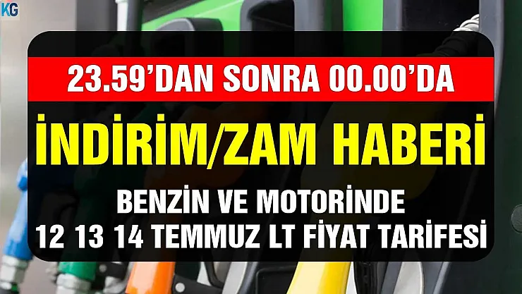 23.59'dan sonra 00.00 için zam, indirim haberi! Benzin Motorin 12 13 14 Temmuz LT fiyat tablosu