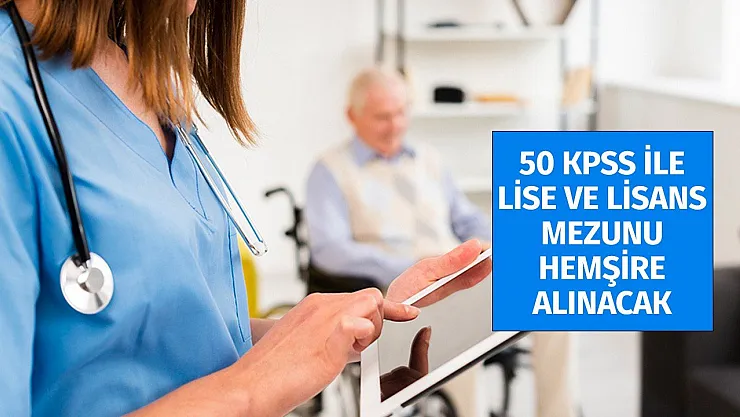50 KPSS Puanıyla Lise ve Lisans Mezunu Hemşire Alımı için İlan Yayımlandı