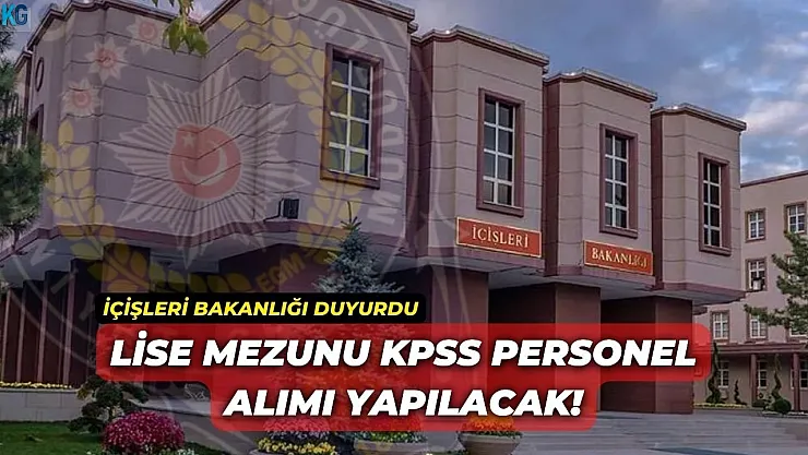 İçişleri Bakanlığı duyurdu: Lise mezunu KPSS personel alımı yapılacak!