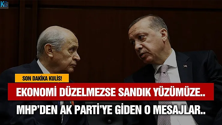 MHP'den AKP'ye giden mesajlarda hep o ifadeler var! 'Ekonomi iyileşmezse sandık yüzümüze gülmez'
