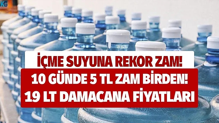İçme suyuna 10 günde 5 TL daha zam geldi! Erikli, Fuska, Pınar, Saka, Buzdağı 19 litre damacana su fiyatları