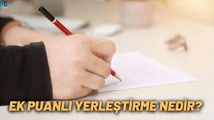 2022 ek puanlı yerleştirme ne demek, tercih yapılır mı, ne anlama geliyor?