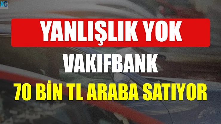 Yanlışlık yok fiyat doğru! Vakıfbank 70 bin TL'ye araba satıyor