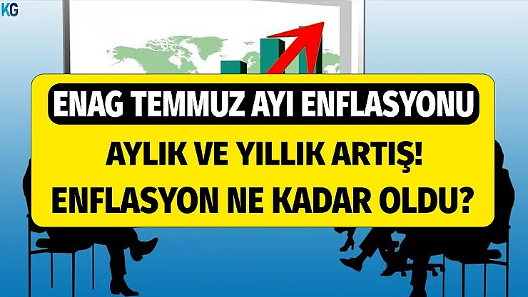 ENAG, Temmuz ayı enflasyon oranlarını açıkladı! Enflasyonda yıllık artış ne kadar oldu?