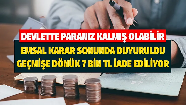 Emsal karar sonunda duyuruldu! Devlette paranız kalmış olabilir 7 bin TL hesaplara geri yatırılacak