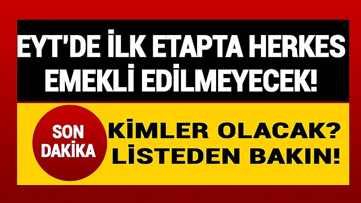EYT'de ilk etapta herkes emekli edilmeyeceği bildirildi! Hazineye maliyeti paylaşıldı ilk etapta kimler emekli olacak hemen listeden bakın