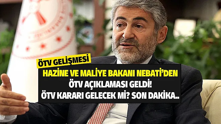 Hazine ve Maliye Bakanı Nebati'den ÖTV açıklaması! Sıfır otomobillerde ÖTV kararı gelecek mi?