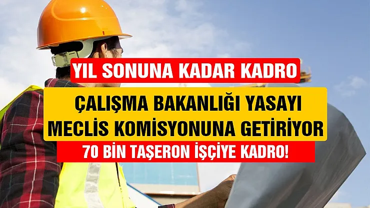 Çalışma Bakanlığı yasayı Meclis komisyonuna getiriyor! 70 bin işçiye yıl sonuna kadar kadro gelecek mi işte o plan