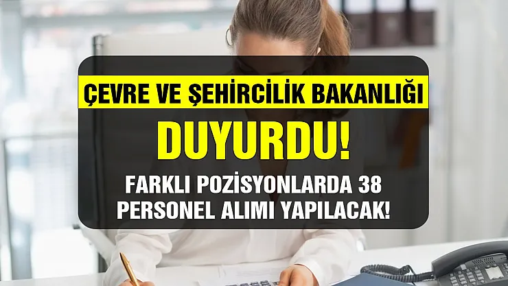 Çevre ve Şehircilik Bakanlığı duyurdu: En az ortaöğretim mezunu personel alınacak!