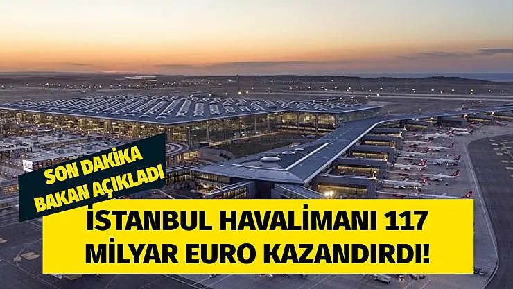 İstanbul Havalimanı sıfır harcama ile 117 milyar euro kazanç sağladı!