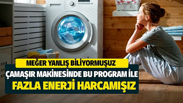 Meğer yanlış biliyormuşuz! Bu program ile çamaşır makinesinde zamandan tasarruf etmek isterken fazla enerji harcıyormuşuz