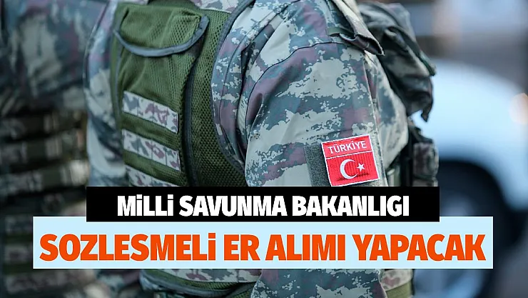 Milli Savunma Bakanlığı Kara, Deniz ve Hava Kuvvetleri Komutanlığı sözleşmeli er alımı yapacak!