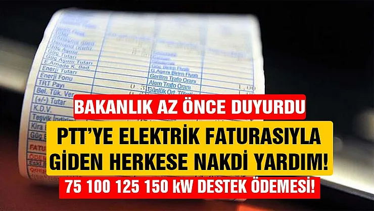 Bakanlık duyurdu şimdi PTT'ye elektrik faturasıyla giden herkese 75 100 125 150 kW karşılığı tutarınca nakdi destek ödemesi yapılacak!