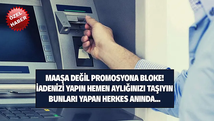 Maaşa değil promosyona bloke! Hemen bankaya giderek promosyon iadesi yaparak blokeyi kaldırın! Bunları yapanlar aynı gün maaşını taşıyabilecek