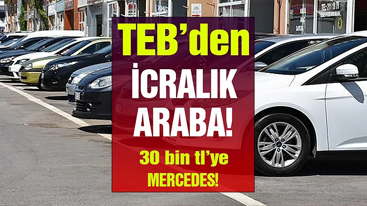 TEB bugün duyurdu icradan araba: 145 bin TL'ye Opel Astra Dacia 97 bin 500 TL Mercedes Benz 30 bin TL